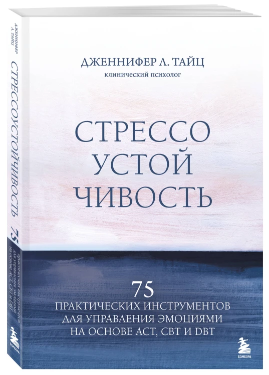 Стрессоустойчивость. 75 практических инструментов для управления эмоциями на основе АСТ, CBT и DBT