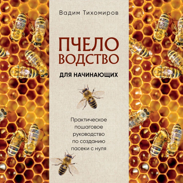 Пчеловодство для начинающих. Практическое пошаговое руководство по созданию пасеки с нуля (новое оформление)