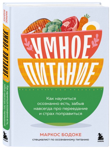 Умное питание. Как научиться осознанно есть, забыв навсегда про переедание и страх поправиться