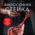 Философия стейка. Путеводитель по мраморной говядине и мастерству приготовления стейка