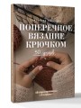 Поперечное вязание крючком. 50 узоров. 3 мастер-класса в подарок