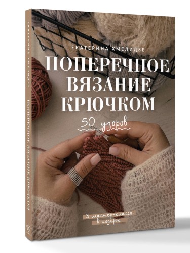 Поперечное вязание крючком. 50 узоров. 3 мастер-класса в подарок