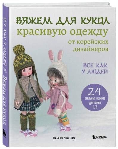 Вяжем для кукол красивую одежду от корейских дизайнеров. Все как у людей. 24 стильных проекта для кукол 1/6