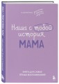 Наша с тобой история, мама. Книга для самых теплых воспоминаний