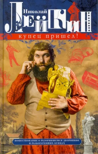 Купец пришел! Повествование о разорившемся дворянине и разбогатевших купцах: Николай Лейкин