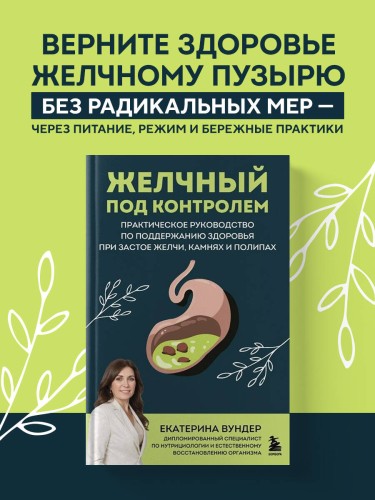 Желчный под контролем. Практическое руководство по поддержанию здоровья при застое желчи, камнях и полипах