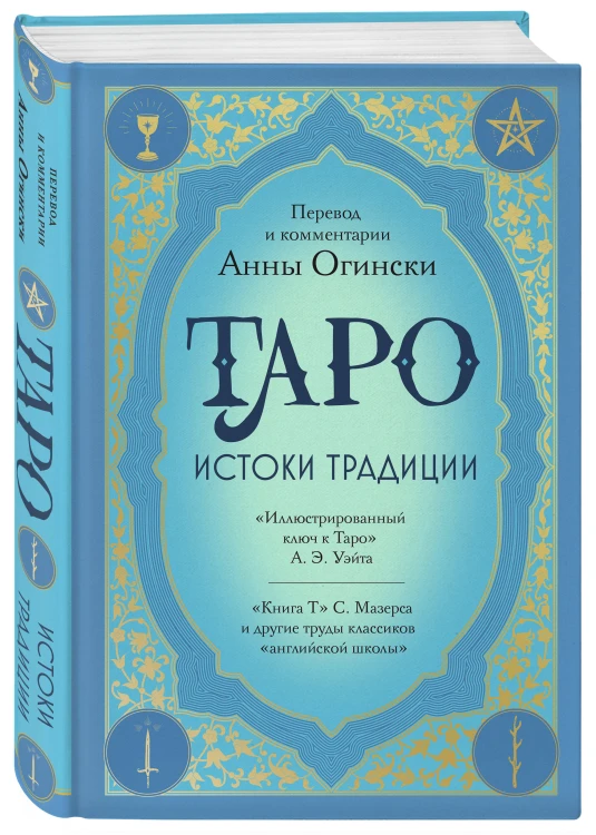 Таро. Истоки традиции. «Иллюстрированный ключ к Таро» А.Э. Уэйта, «Книга Т» С. Мазерса и другие труды классиков "английской школы". Перевод и комментарии Анны Огински