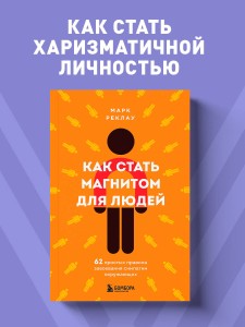Как стать магнитом для людей. 62 простых правила завоевания симпатии окружающих