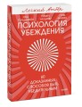 Психология убеждения. 60 доказанных способов быть убедительным. Легкий выбор