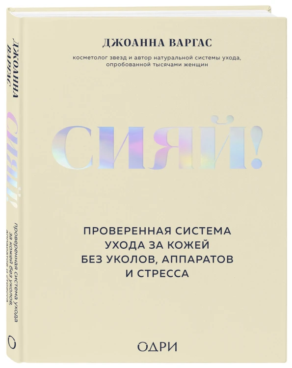 Сияй! Проверенная система ухода за кожей без уколов, аппаратов и стресса
