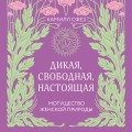 Дикая, свободная, настоящая. Могущество женской природы (2-е издание, исправленное)