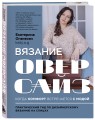 Вязание ОВЕРСАЙЗ. Когда комфорт встречается с модой. Практический гид по дизайнерскому вязанию на спицах