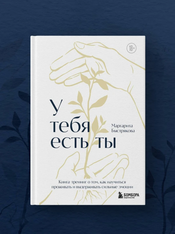 У тебя есть ты. Книга-тренинг о том, как научиться проживать и выдерживать сильные эмоции (2ое издание. Исправленное. Дополненное)