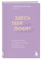 Здесь тебя любят. Как научиться быть счастливой и построить отношения с тем, кто тебе подходит