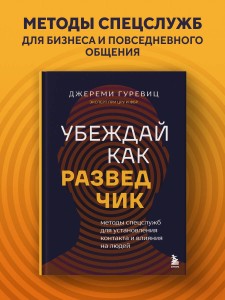 Убеждай как разведчик. Методы спецслужб для установления контакта и влияния на людей