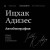 Ицхак Адизес. Автобиография ведущего мирового эксперта по менеджменту