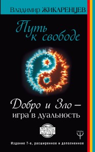 Путь к свободе. Добро и Зло – игра в дуальность. Издание 7-е расширенное и дополненное