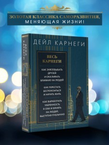 Весь Карнеги. Как завоевать друзей и оказывать влияние на людей. Как перестать беспокоится и начать жить. Как выработать уверенность в себе и влиять на людей, выступая публично