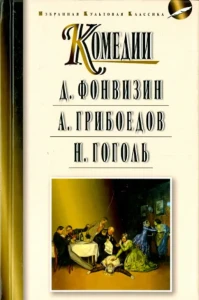 Фонвизин Д.И. Недоросль; Грибоедов А.С. Горе от ума; Гоголь Н.В. Ревизор: Комедии