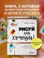 Рисуй как хочешь! Как начать рисовать самостоятельно и сделать это частью жизни