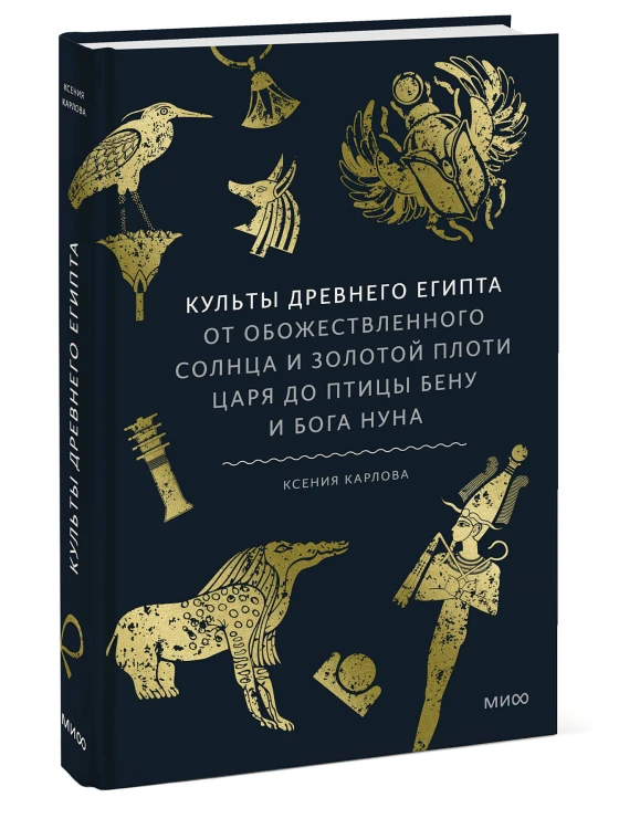 Культы Древнего Египта. От обожествленного солнца и золотой плоти царя до птицы Бену и бога Нуна