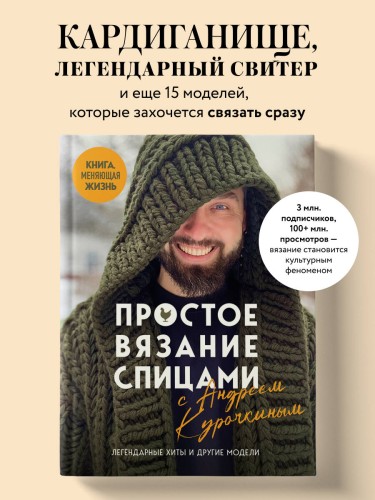 Простое ВЯЗАНИЕ СПИЦАМИ с Андреем Курочкиным. Легендарные хиты и другие модели. Книга, меняющая жизнь