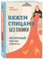 Вяжем спицами без паники. Нескучный пошаговый самоучитель