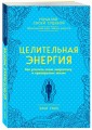 Целительная энергия. Как усилить свою энергетику и преобразить жизнь