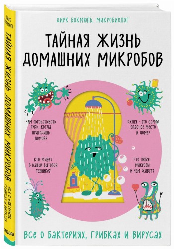 Тайная жизнь домашних микробов: все о бактериях, грибках и вирусах