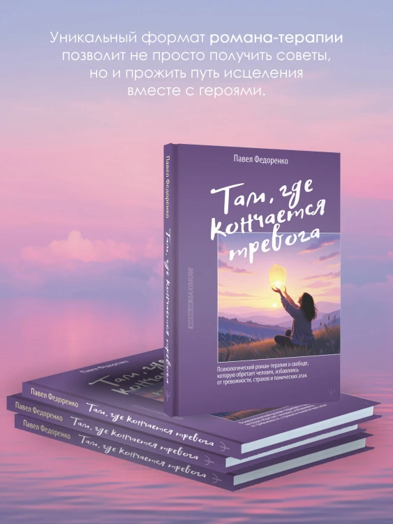 Там, где кончается тревога. Психологический роман-терапия о свободе, которую обретает человек, избавляясь от тревожности, страхов и панических атак