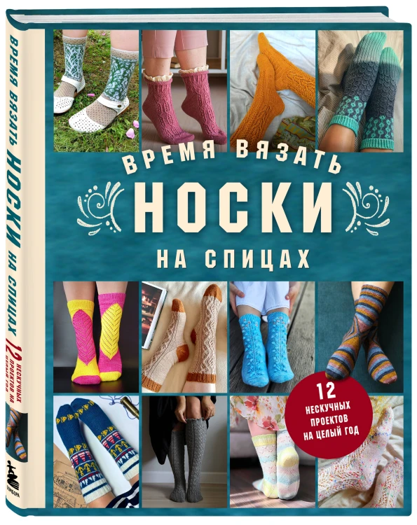 Время вязать НОСКИ на спицах. 12 нескучных проектов на целый год