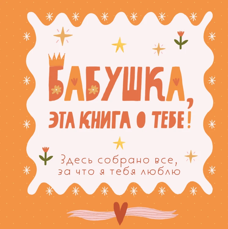 Бабушка, эта книга о тебе! Здесь собрано все, за что я тебя люблю