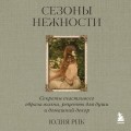 Сезоны нежности. Секреты счастливого образа жизни, рецепты для души и домашний декор