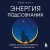 Энергия подсознания. Девять способов изменить жизнь силой мысли