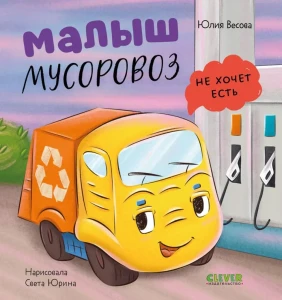 Маленький мусоровоз. Малыш мусоровоз не хочет есть/Весова Ю.
