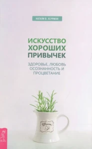 Искусство хороших привычек. Здоровье, любовь, осознанность и процветание (3482)