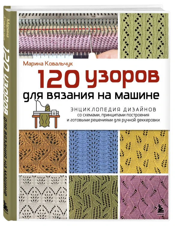 120 узоров для вязания на машине. Энциклопедия дизайнов со схемами, принципами построения и готовыми решениями для ручной деккеровки