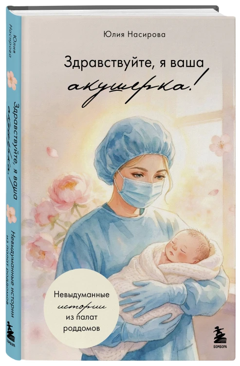 Здравствуйте, я ваша акушерка! Невыдуманные истории из палат роддомов