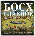 Босх. Главное. Шедевры, которые потрясли мир