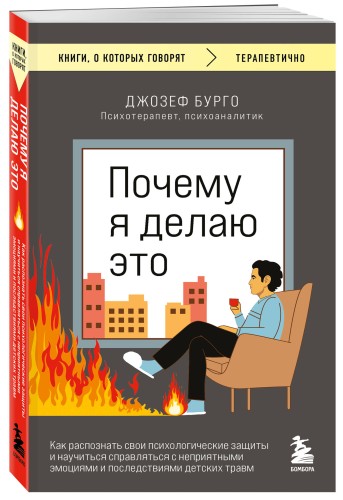 Почему я делаю это. Как распознать свои психологические защиты и научиться справляться с неприятными эмоциями и последствиями детских травм