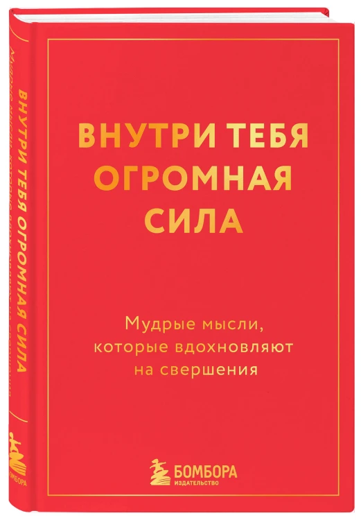 Внутри тебя огромная сила. Мудрые мысли, которые вдохновляют на свершения