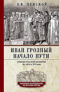 Иван Грозный. Начало пути. Очерки русской истории 30—40-х годов XVI века