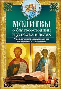 Молитвы о благосостоянии и успехах в делах. Чудодейственная помощь высших сил для искренних и трудол