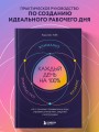 Каждый день на 100%. Как с помощью поведенческих наук управлять вниманием, энергией и настроением