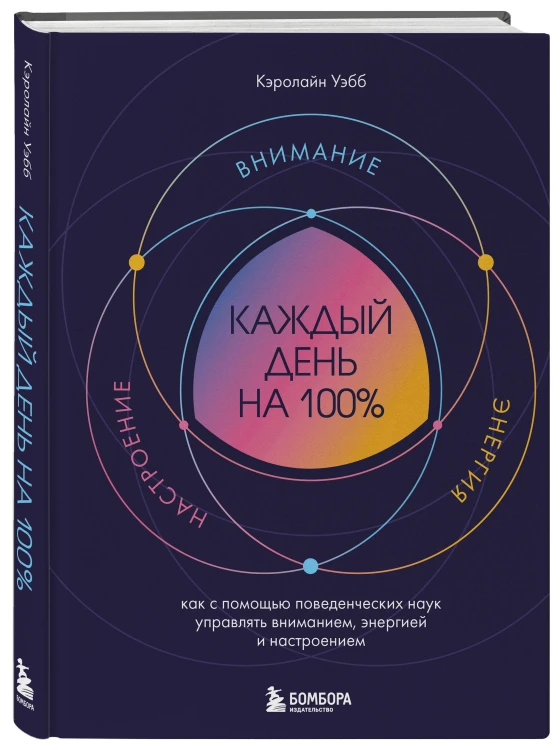 Каждый день на 100%. Как с помощью поведенческих наук управлять вниманием, энергией и настроением