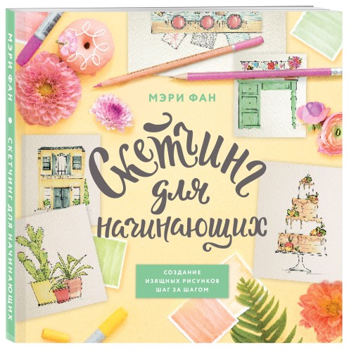 Скетчинг для начинающих. Создание изящных рисунков шаг за шагом
