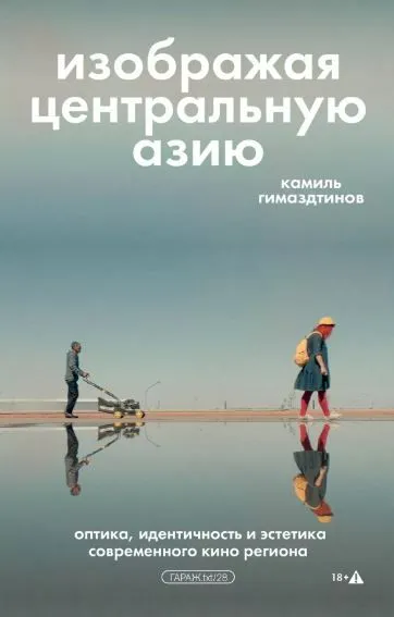 Изображая Центральную Азию. Оптика, идентичность и эстетика современного кино региона