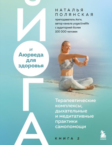 Йога и Аюрведа для здоровья. Терапевтические комплексы, дыхательные и медитативные практики самопомощи