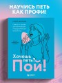 Хочешь петь? Пой! Советы от профи для начинающих и продолжающих вокалистов. Второе дополненное издание