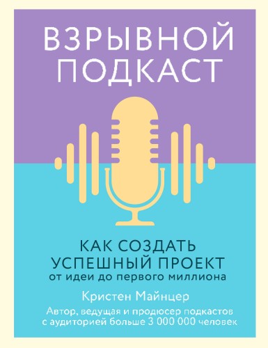 Взрывной подкаст. Как создать успешный проект от идеи до первого миллиона